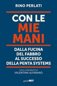 Abbildung von: Con le mie mani. Dalla fucina del fabbro al successo della Penta Systems - Guerini Next