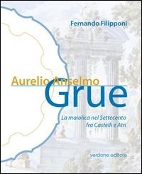 Abbildung von: Aurelio Anselmo Grue. La maiolica del settecento tra Castelli e Atri - Verdone