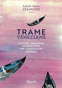 Abbildung von: Trame veneziane. Letture, immagini, suggestioni per viaggiatori curiosi - Rizzoli Illustrati;Mondadori Electa
