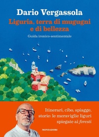 Abbildung von: Liguria, terra di mugugni e di bellezza. Guida ironico-sentimentale - Mondadori Electa