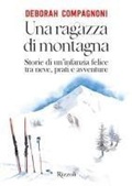 Cover: Una ragazza di montagna. Storie di un'infanzia felice tra neve, prati e avventure - Rizzoli Illustrati;Mondadori Electa