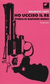 Abbildung von: Ho ucciso il re. Storia di Gaetano Bresci - Le erbacce;Ortica Editrice