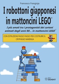 Abbildung von: I robottoni giapponesi in mattoncini LEGO®. I più amati tra i protagonisti dei cartoni animati degli anni 80... in mattoncini LEGO®. Con istruzioni passo passo per costruire il Cryphead Maringa - Sandit Libri
