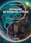 Cover: Antropologia per Intelligenze Artificiali. Una guida culturale per la prossima generazione di innovazioni tecnologiche - D Editore