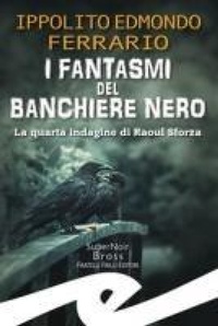 Abbildung von: I fantasmi del Banchiere Nero. La quarta indagine di Raoul Sforza - Frilli