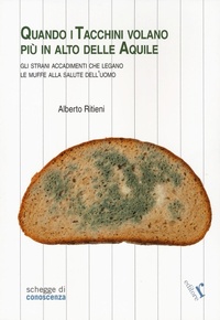 Abbildung von: Quando i tacchini volano più alto delle aquile. Gli strani accadimenti che legano le muffe alla salute dell'uomo - Schegge di conoscenza;Rogiosi