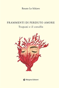 Abbildung von: Frammenti di perduto amore. Trapani e il corallo - Margana Edizioni