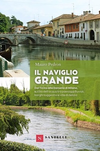 Abbildung von: Il Naviglio grande. Dal Ticino alla darsena di Milano, sul filo dell'acqua tra paesaggi fluviali, borghi suggestivi e ville di delizia - Guide;Santelli