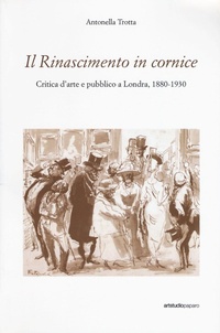 Abbildung von: Il Rinascimento in cornice. Critica d'arte e pubblico a Londra, 1880-1930 - ArtstudioPaparo