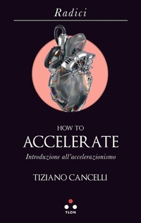 Abbildung von: How to accelerate. Introduzione all'accelerazionismo - Radici;Tlon