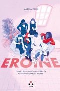 Cover: Eroine. Come i personaggi delle serie TV possono aiutarci a fiorire - Numeri Primi;Tlon