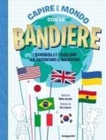 Cover: Capire il mondo con le bandiere. I simboli e i colori che raccontano le nazioni - De Agostini