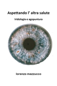Abbildung von: Aspettando l'altra salute. Iridologia e agopuntura - Youcanprint