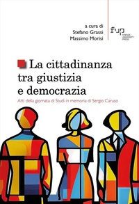 Abbildung von: La cittadinanza tra giustizia e democrazia. Atti della giornata di Studi in memoria di Sergio Caruso - Studi e saggi;Firenze University Press