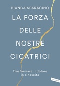 Cover: La forza delle nostre cicatrici. Trasformare il dolore in rinascita - Vallardi A.