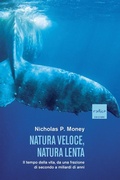 Cover: Natura veloce, natura lenta. Il tempo della vita, da una frazione di secondo a miliardi di anni - Codice