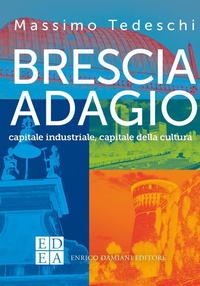 Abbildung von: Brescia adagio. Capitale industriale, capitale della cultura - Gli adagi;ED-Enrico Damiani Editore