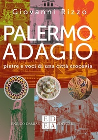 Abbildung von: Palermo adagio. Pietre e voci di una città crocevia - Gli adagi;ED-Enrico Damiani Editore