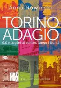 Abbildung von: Torino adagio. Dai margini al centro, lungo i fiumi - Gli adagi;ED-Enrico Damiani Editore