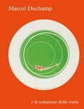 Cover: Marcel Duchamp e la seduzione della copia - Cataloghi;Marsilio Arte