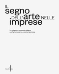 Cover: Il segno dell'arte nelle imprese. Le collezioni corporate italiane per l'arte moderna e contemporanea - Marsilio Arte