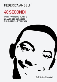 Abbildung von: 40 secondi. Willy Monteiro Duarte. La luce del coraggio e il buio della violenza - Le boe;Baldini + Castoldi