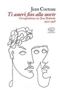 Cover: Ti amer&ograve; fino alla morte. Corrispondenza con Jean Desbordes 1925-1938 - Gare du Nord;Edizioni Clichy