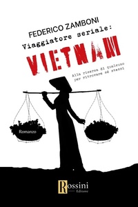 Abbildung von: Viaggiatore seriale: Vietnam. Alla ricerca di qualcuno per ritrovare sé stessi - Narrativa Rossini;Rossini Editore