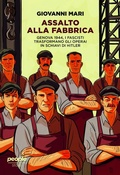 Cover: Assalto alla fabbrica. Genova 1944, i fascisti trasformano gli operai in schiavi di Hitler - Storie;People