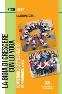 Abbildung von: La gioia di crescere con lo yoga. Compendio didattico pratico di pedagogia yoga - Stare bene;Armando Editore