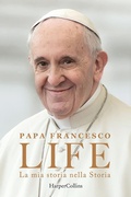 Cover: Life. La mia storia nella Storia. L'autobiografia di Papa Francesco - HarperCollins Italia