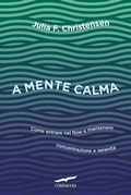 Cover: A mente calma. Come entrare nel flow e mantenere concentrazione e serenit&agrave; - I libri del benessere;Corbaccio