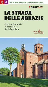 Abbildung von: La strada delle abbazie. 130 chilometri a piedi alle porte di Milano - Percorsi;Terre di Mezzo