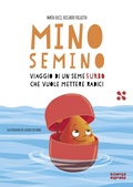 Cover: Mino Semino. Viaggio di un seme furbo che vuole mettere radici - Piccoli scienziati crescono;Scienza Express