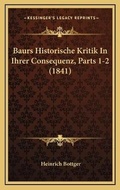 Cover: Baurs Historische Kritik In Ihrer Consequenz, Parts 1-2 (1841) - Kessinger Publishing