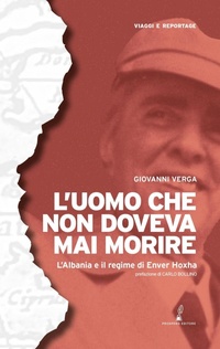 Abbildung von: L' uomo che non doveva mai morire. L'Albania e il regime di Enver Hoxha - Geopoetica. Viaggi e reportage;Prospero Editore