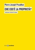 Cover: Che cos'&egrave; la propriet&agrave;? o Ricerche sul principio del diritto e del governo - Edizioni Anarchismo