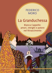 Abbildung von: La granduchessa. Bianca Cappello: amori, intrighi e potere nel Rinascimento - Linea narrativa;Linea Edizioni