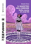 Cover: Il maestro dell'orrore. Nella mente di Junji Ito - Fushigi;Moscabianca Edizioni