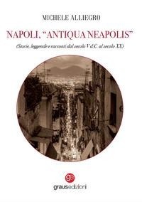 Abbildung von: Napoli, 'Antiqua Neapolis'. Storie, leggende e racconti dal secolo V d.C. al secolo XX - Impronte partenopee;Graus Edizioni