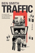 Cover: Traffic. La corsa ai clic e la trasformazione del giornalismo contemporaneo - Altrecose;Altrecose