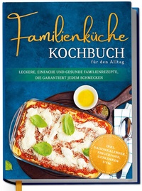 Abbildung von: Familienküche Kochbuch für den Alltag: Leckere, einfache und gesunde Familienrezepte, die garantiert jedem schmecken - inkl. Saisonkalender, Fingerfood, Getränken uvm. - Edition Dreiblatt