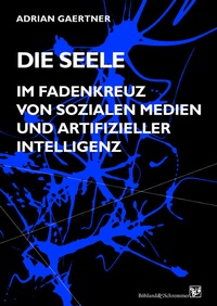 Abbildung von: Die Seele im Fadenkreuz von sozialen Medien und artifizieller Intelligenz - Böhland & Schremmer Verlag
