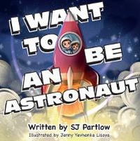 Enlarge image Cover: I Want to be an Astronaut - SJ Partlow