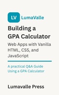 Cover: Building a GPA Calculator Web App with Vanilla HTML, CSS, and JavaScript. - BookRix