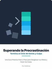 Abbildung von: Superar la procrastinación: rompe el ciclo de estrés y culpa. Una guía práctica, paso a paso, para desglosar tus objetivos y lograr hacer las cosas. - epubli