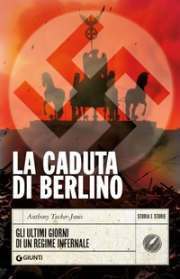 Abbildung von: La caduta di Berlino. Gli ultimi giorni di un regime infernale - Storia e storie;Giunti Editore