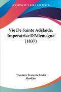 Bild: Vie De Sainte Adelaide, Imperatrice D'Allemagne (1837) - Kessinger Publishing