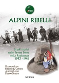 Cover: Alpini ribelli. Studi storici sulle Penne Nere nella Resistenza 1943-1945 - Testimonianze fra cronaca e storia;Mursia
