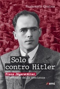 Cover: Solo contro Hitler. Franz J&auml;gerst&auml;tter. Il primato della coscienza - Vita di missione;EMI